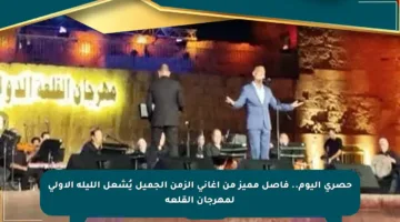 حصري اليوم.. فاصل مميز من أغاني الزمن الجميل يُشعل الليلة الأولى لمهرجان القلعة